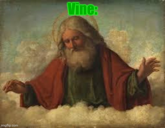 god | Vine: | image tagged in god | made w/ Imgflip meme maker