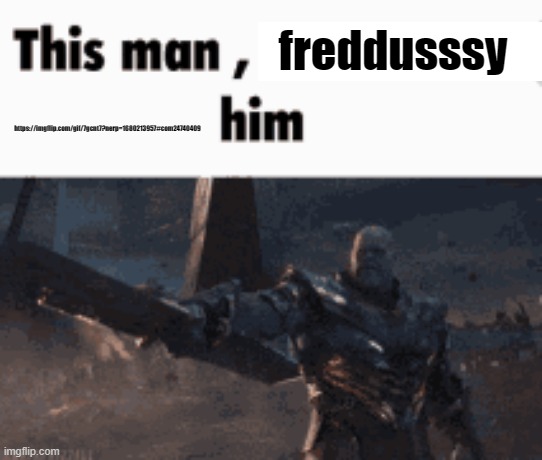 This man, _____ him | freddusssy; https://imgflip.com/gif/7gcnt7?nerp=1680213957#com24740409 | image tagged in this man _____ him | made w/ Imgflip meme maker