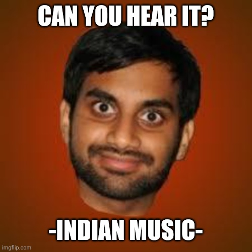 Indian guy | CAN YOU HEAR IT? -INDIAN MUSIC- | image tagged in indian guy | made w/ Imgflip meme maker