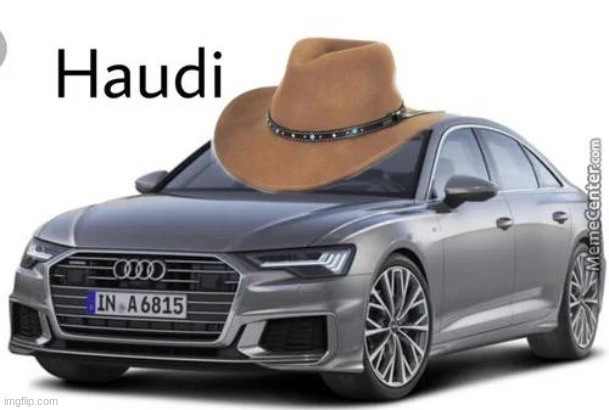 ITS A HAUDI | image tagged in cars,memes | made w/ Imgflip meme maker