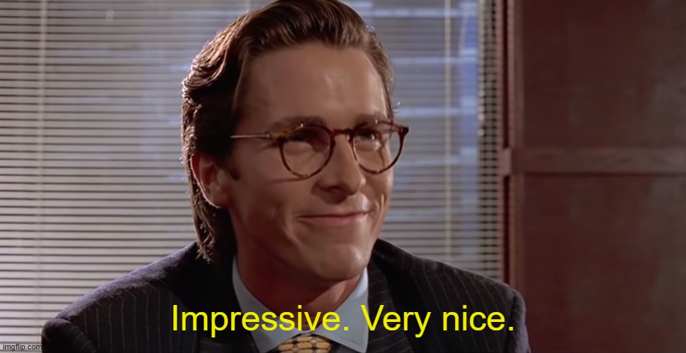 Impressive. Very nice. | Impressive. Very nice. | image tagged in impressive very nice | made w/ Imgflip meme maker