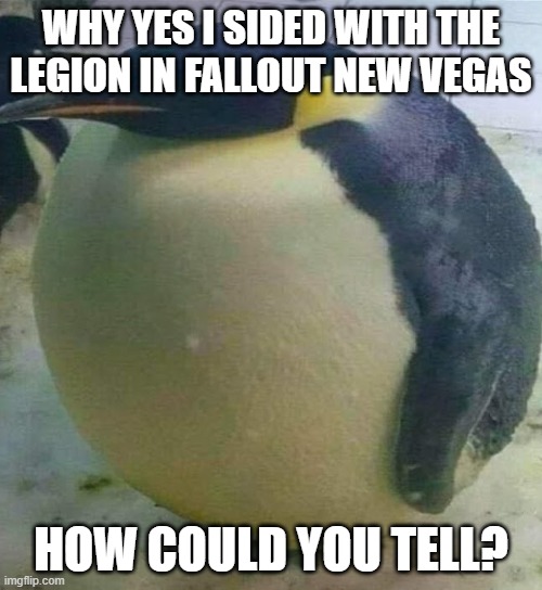 I'm Da Biggest Bird | WHY YES I SIDED WITH THE LEGION IN FALLOUT NEW VEGAS; HOW COULD YOU TELL? | image tagged in i'm da biggest bird | made w/ Imgflip meme maker