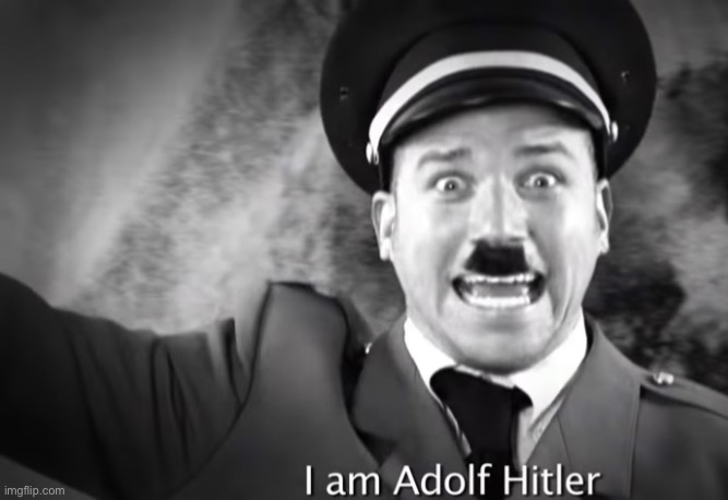 image tagged in i am adolf hitler | made w/ Imgflip meme maker