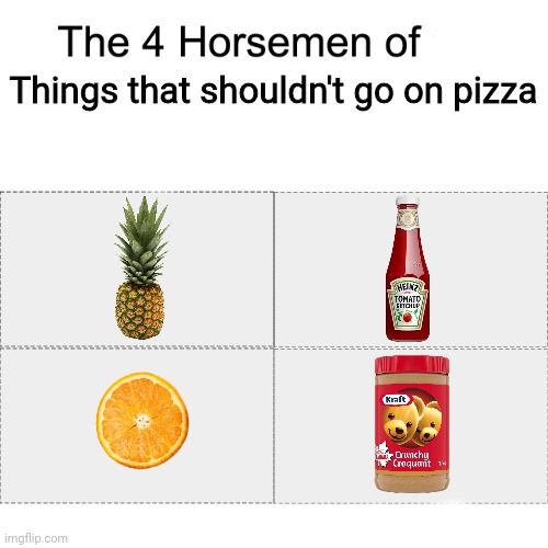The 4 Horsemen of things that should never go on pizza | Things that shouldn't go on pizza | image tagged in four horsemen,memes,pizza,pineapple,ketchup,oranges | made w/ Imgflip meme maker