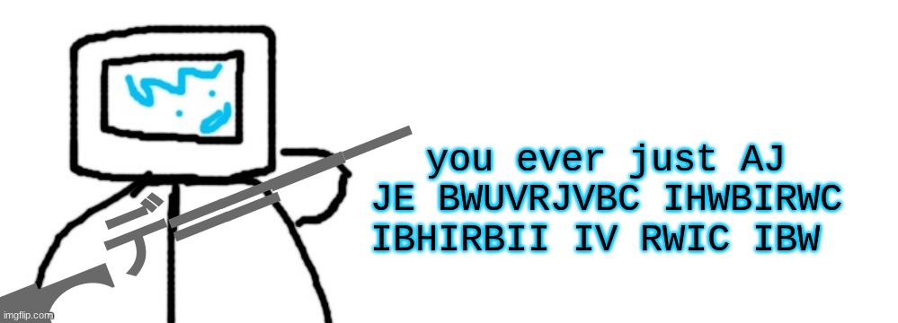 oh no he has a ▄︻デ══━一 what do we do (i have no idea what i'm on right now probably crack) | you ever just AJ JE BWUVRJVBC IHWBIRWC IBHIRBII IV RWIC IBW; ▄︻デ══━一 | image tagged in litrolix badly drawn post | made w/ Imgflip meme maker