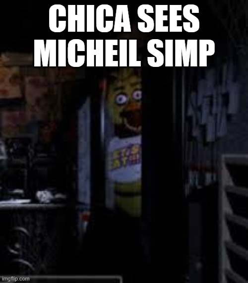 Fnaf be like | CHICA SEES MICHEIL SIMP | image tagged in chica looking in window fnaf | made w/ Imgflip meme maker