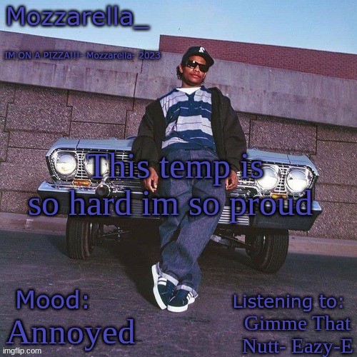 I love it | This temp is so hard im so proud; Gimme That Nutt- Eazy-E; Annoyed | image tagged in eazy-e temp | made w/ Imgflip meme maker