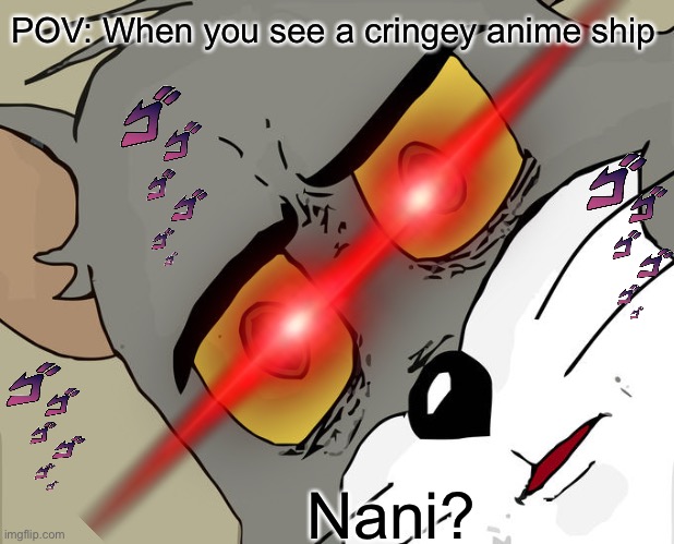 Am I right? | POV: When you see a cringey anime ship; Nani? | image tagged in anime,demon slayer,my hero academia,naruto,jojo's bizarre adventure,anime meme | made w/ Imgflip meme maker