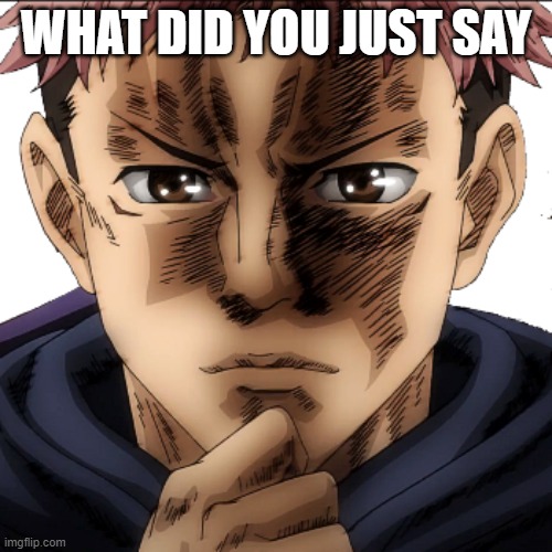 me when someone says anime sucks | WHAT DID YOU JUST SAY | made w/ Imgflip meme maker