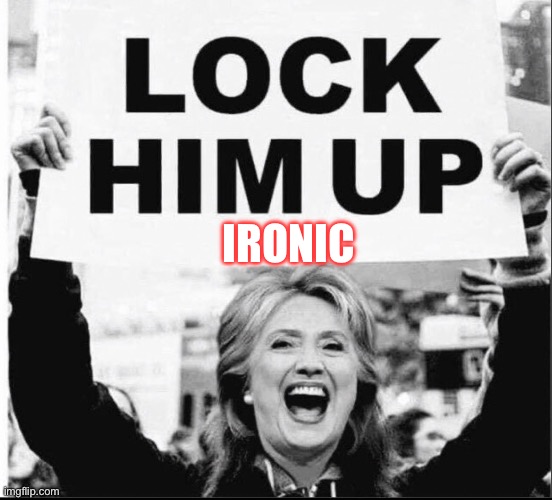 Donald Trump Indicted | IRONIC | image tagged in donald trump,hillary clinton,lock him up,felon,ironic,lol | made w/ Imgflip meme maker