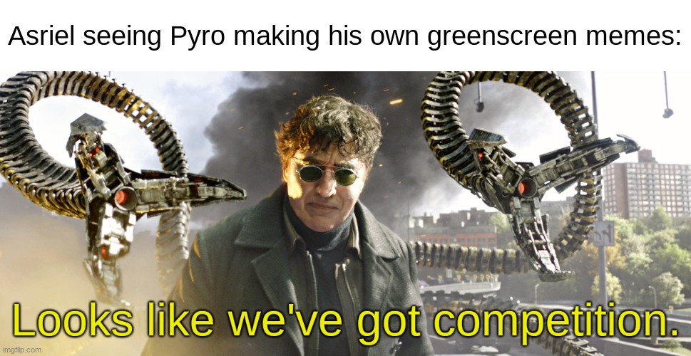 Looks like we've got competition | Asriel seeing Pyro making his own greenscreen memes: | image tagged in looks like we've got competition | made w/ Imgflip meme maker