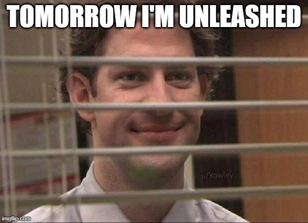 Devious jim | TOMORROW I'M UNLEASHED | image tagged in devious jim | made w/ Imgflip meme maker