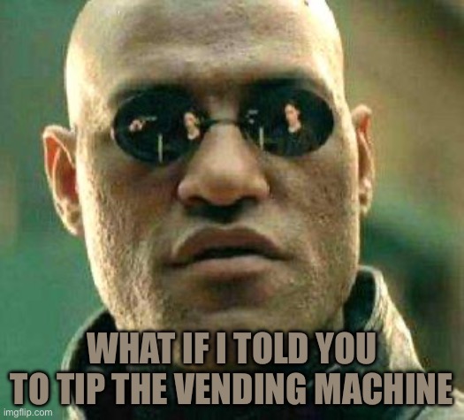 What if i told you | WHAT IF I TOLD YOU
TO TIP THE VENDING MACHINE | image tagged in what if i told you | made w/ Imgflip meme maker