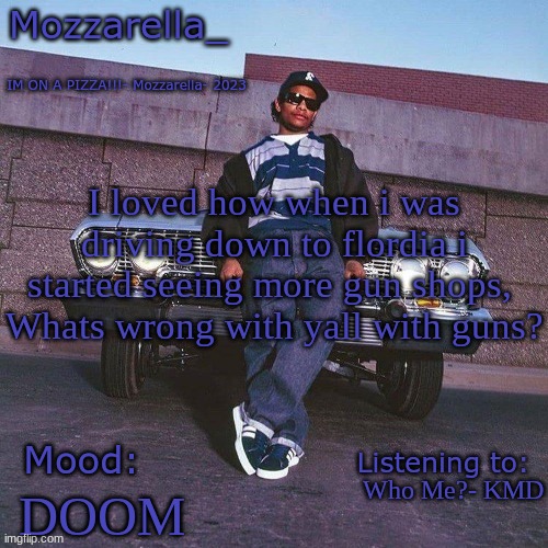 Eazy-E Temp | I loved how when i was driving down to flordia i started seeing more gun shops, 
Whats wrong with yall with guns? Who Me?- KMD; DOOM | image tagged in eazy-e temp | made w/ Imgflip meme maker