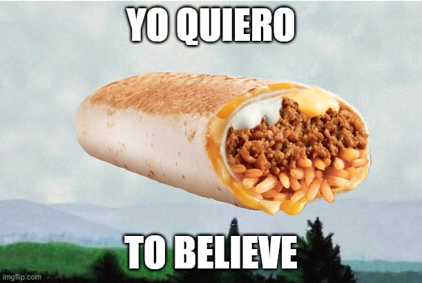 Yo Quiero To Believe Quesarito will return | YO QUIERO; TO BELIEVE | image tagged in taco bell,x files | made w/ Imgflip meme maker