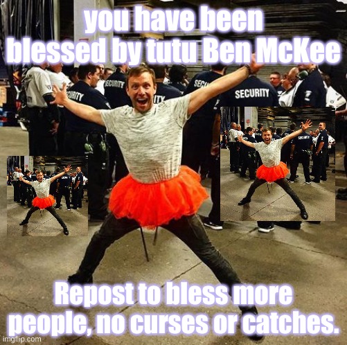 Tutu Ben McKee wishes you a good day! <3 (There's no rule against reposts so i think this is allowed lol) | you have been blessed by tutu Ben McKee; Repost to bless more people, no curses or catches. | image tagged in imagine dragons,the tutu ben mckee blessing,repost | made w/ Imgflip meme maker