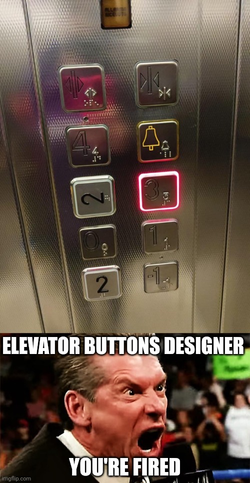 Elevator buttons | ELEVATOR BUTTONS DESIGNER; YOU'RE FIRED | image tagged in vince mcmahon - you're fired,you had one job,memes,elevator buttons,elevator,elevators | made w/ Imgflip meme maker