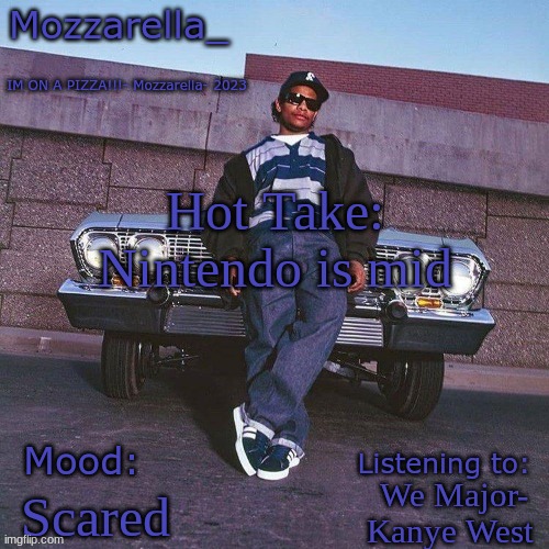Eazy-E Temp | Hot Take: Nintendo is mid; We Major- Kanye West; Scared | image tagged in eazy-e temp | made w/ Imgflip meme maker
