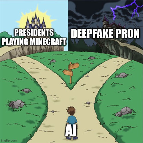 revive my account | DEEPFAKE PRON; PRESIDENTS PLAYING MINECRAFT; AI | image tagged in two paths | made w/ Imgflip meme maker