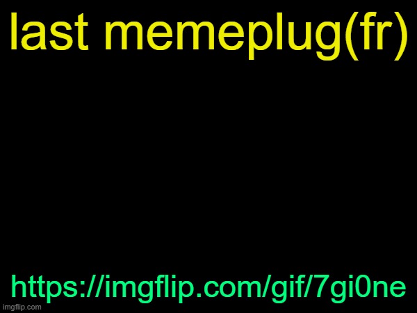 drizzy text temp | last memeplug(fr); https://imgflip.com/gif/7gi0ne | image tagged in drizzy text temp | made w/ Imgflip meme maker