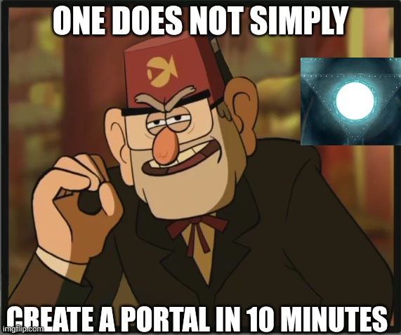 One Does Not Simply: Gravity Falls Version | ONE DOES NOT SIMPLY; CREATE A PORTAL IN 10 MINUTES | image tagged in one does not simply gravity falls version | made w/ Imgflip meme maker