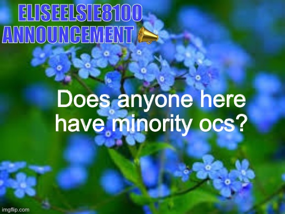 EliseElsie8100 Announcement | Does anyone here have minority ocs? | image tagged in eliseelsie8100 announcement | made w/ Imgflip meme maker