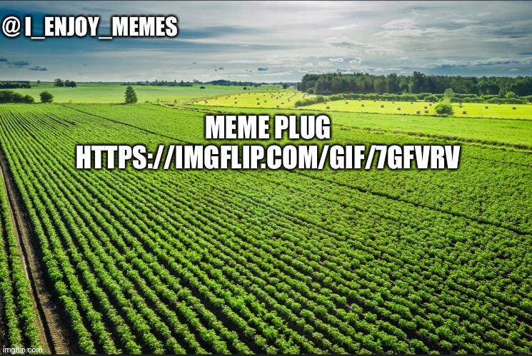 I_enjoy_memes_template | MEME PLUG HTTPS://IMGFLIP.COM/GIF/7GFVRV | image tagged in i_enjoy_memes_template | made w/ Imgflip meme maker