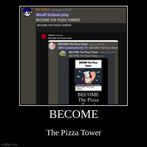 BECOME the pizza tower | image tagged in become,the,pizza tower | made w/ Imgflip demotivational maker