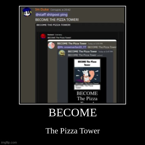 BECOME The Pizza Tower | image tagged in become,the,pizza tower | made w/ Imgflip demotivational maker