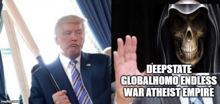 DEEPSTATE GLOBALHOMO ENDLESS WAR ATHEIST EMPIRE | image tagged in memes | made w/ Imgflip meme maker