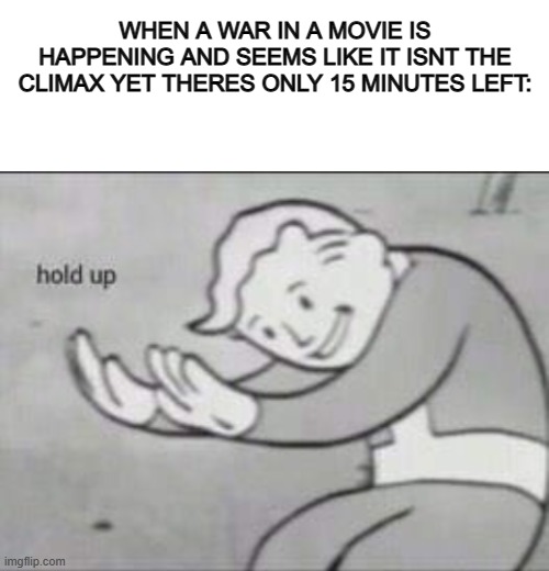 Star Wars reference btw XD | WHEN A WAR IN A MOVIE IS HAPPENING AND SEEMS LIKE IT ISNT THE CLIMAX YET THERES ONLY 15 MINUTES LEFT: | image tagged in blank white template,fallout hold up | made w/ Imgflip meme maker