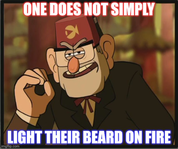 One Does Not Simply: Gravity Falls Version | ONE DOES NOT SIMPLY; LIGHT THEIR BEARD ON FIRE | image tagged in one does not simply gravity falls version | made w/ Imgflip meme maker
