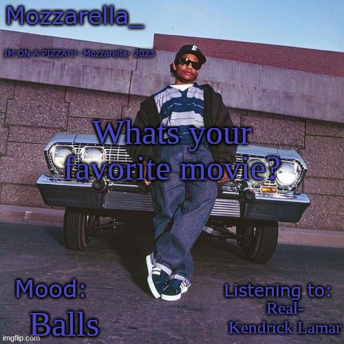 Eazy-E Temp | Whats your favorite movie? Real- Kendrick Lamar; Balls | image tagged in eazy-e temp | made w/ Imgflip meme maker