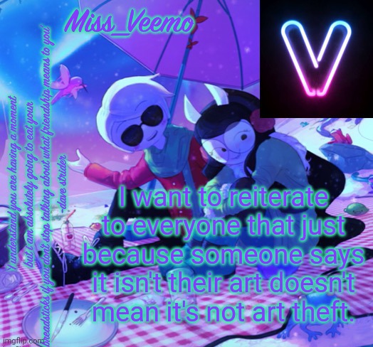 Veemo’s DaveJade temp | I want to reiterate to everyone that just because someone says it isn't their art doesn't mean it's not art theft. | image tagged in veemo s davejade temp | made w/ Imgflip meme maker