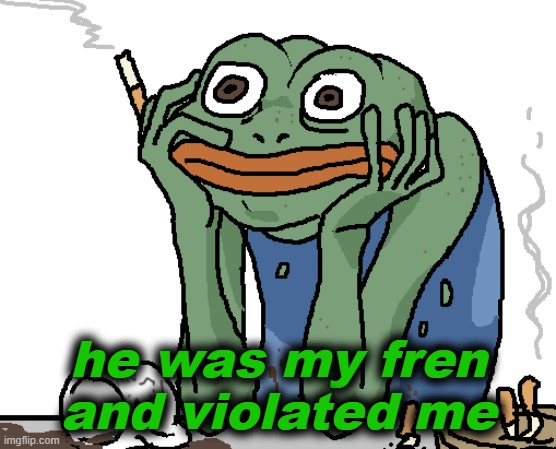 Disturbed pepe | he was my fren and violated me | image tagged in disturbed pepe | made w/ Imgflip meme maker