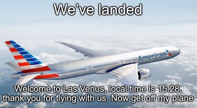 MSMG Airlines Template | We’ve landed; Welcome to Las Venus, local time is 15:28, thank you for flying with us. Now get off my plane | image tagged in msmg airlines template,las vegas | made w/ Imgflip meme maker