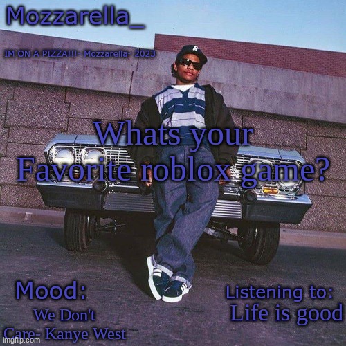 Eazy-E Temp | Whats your Favorite roblox game? Life is good; We Don't Care- Kanye West | image tagged in eazy-e temp | made w/ Imgflip meme maker