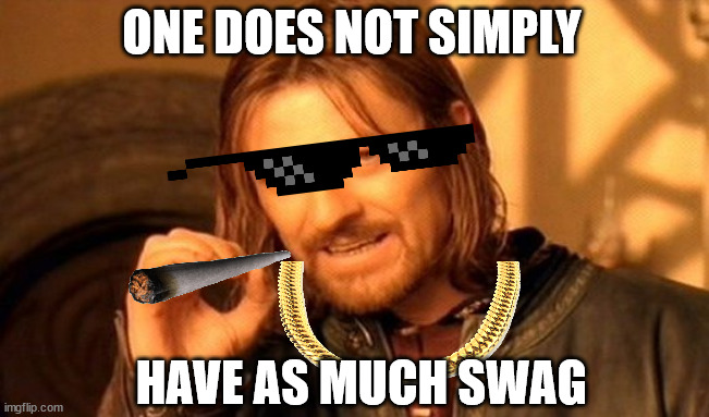 Swag | ONE DOES NOT SIMPLY; HAVE AS MUCH SWAG | image tagged in memes,one does not simply | made w/ Imgflip meme maker