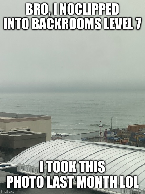 BRO, I NOCLIPPED INTO BACKROOMS LEVEL 7; I TOOK THIS PHOTO LAST MONTH LOL | made w/ Imgflip meme maker