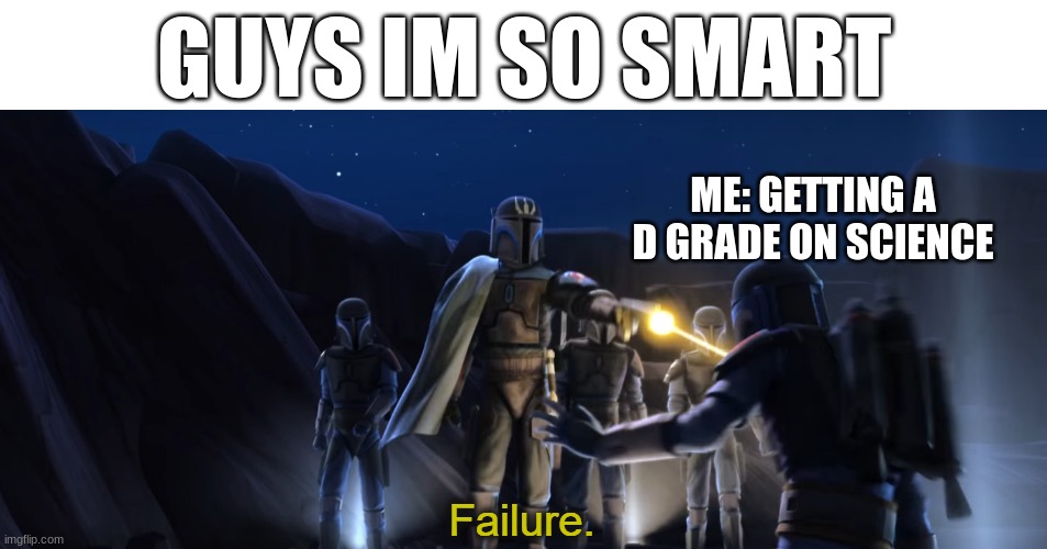 Real | GUYS IM SO SMART; ME: GETTING A D GRADE ON SCIENCE | image tagged in failure,school,bad grades | made w/ Imgflip meme maker