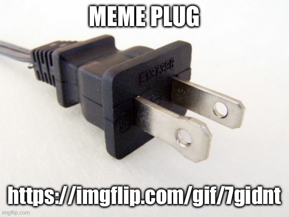 e | MEME PLUG; https://imgflip.com/gif/7gidnt | image tagged in plug in | made w/ Imgflip meme maker