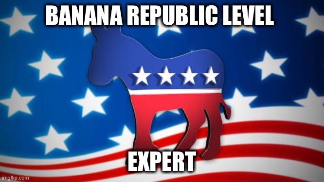 Democrats | BANANA REPUBLIC LEVEL EXPERT | image tagged in democrats | made w/ Imgflip meme maker