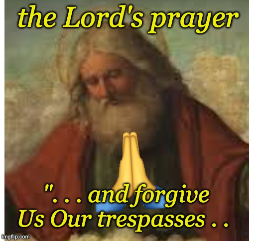 the Lord's prayer ". . . and forgive Us Our trespasses . . | image tagged in blank white template | made w/ Imgflip meme maker