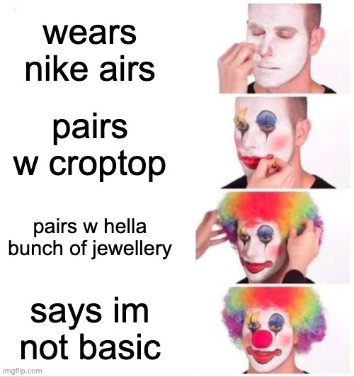 basic gurls | wears nike airs; pairs w croptop; pairs w hella bunch of jewellery; says im not basic | image tagged in memes,clown applying makeup,basic,funny,gay | made w/ Imgflip meme maker
