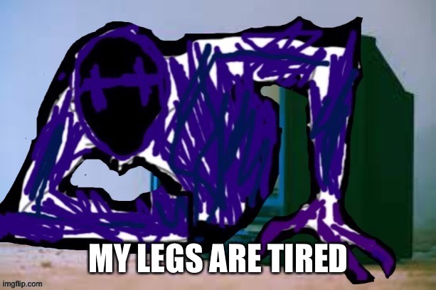 Glitch tv | MY LEGS ARE TIRED | image tagged in glitch tv | made w/ Imgflip meme maker