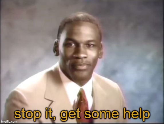 Michael Jordan. Stop it. Get some help. | stop it, get some help | image tagged in michael jordan stop it get some help | made w/ Imgflip meme maker