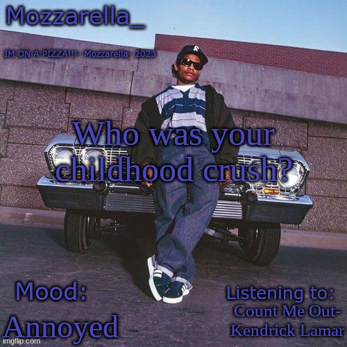 Eazy-E Temp | Who was your childhood crush? Count Me Out- Kendrick Lamar; Annoyed | image tagged in eazy-e temp | made w/ Imgflip meme maker