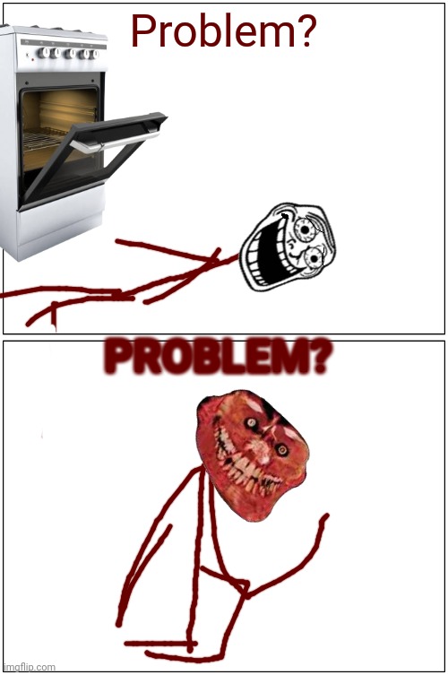 Well well well | Problem? PROBLEM? | image tagged in memes,blank comic panel 1x2 | made w/ Imgflip meme maker