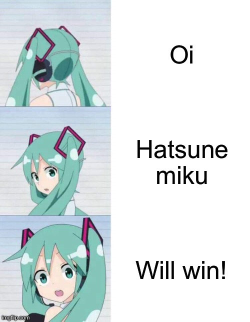 Hatsune Miku reaction meme | Oi Hatsune miku Will win! | image tagged in hatsune miku reaction meme | made w/ Imgflip meme maker
