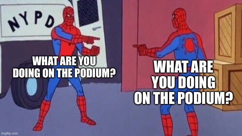 spiderman pointing at spiderman | WHAT ARE YOU DOING ON THE PODIUM? WHAT ARE YOU DOING ON THE PODIUM? | image tagged in spiderman pointing at spiderman | made w/ Imgflip meme maker